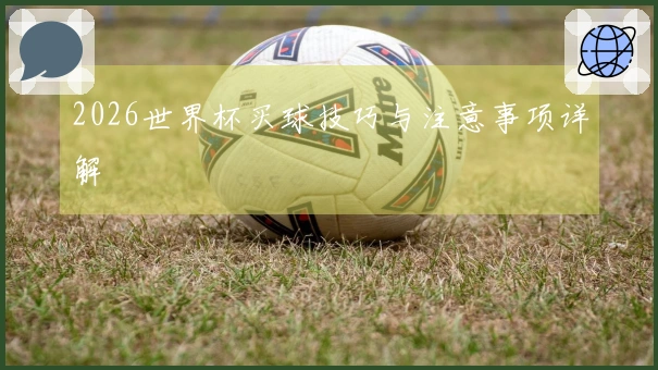 2026世界杯买球技巧与注意事项详解
