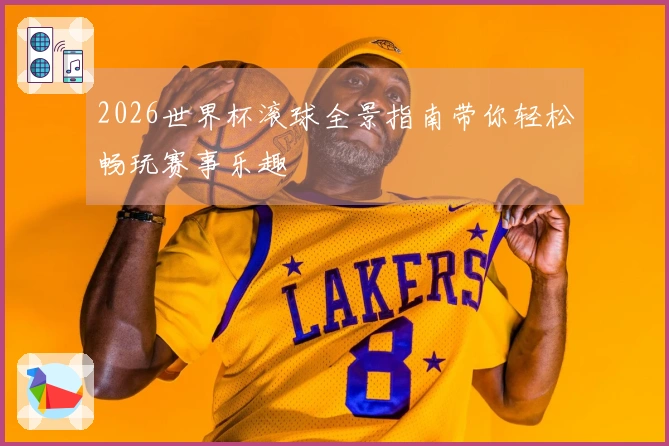 2026世界杯滚球全景指南带你轻松畅玩赛事乐趣