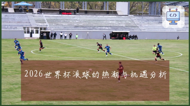 2026世界杯滚球的热潮与机遇分析