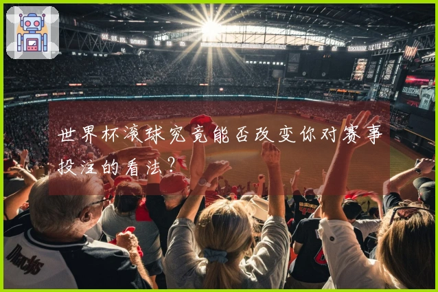 世界杯滚球究竟能否改变你对赛事投注的看法？